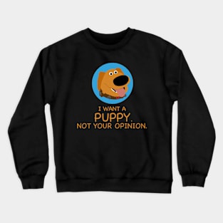 I Want A Puppy Not Your Opinion Funny Crewneck Sweatshirt